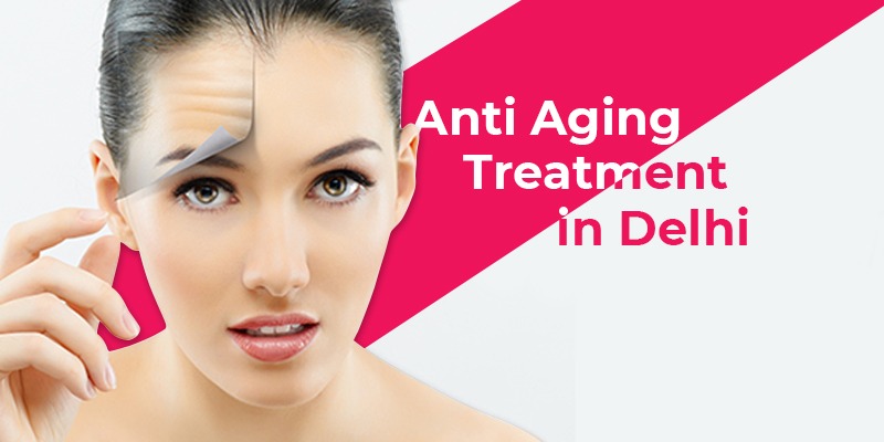 Anti-Aging Treatment in Delhi