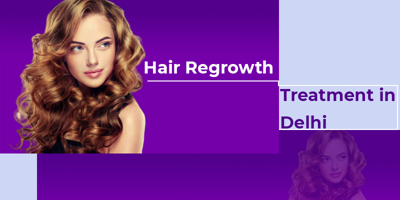 Best Hair Regrowth Treatment in Delhi