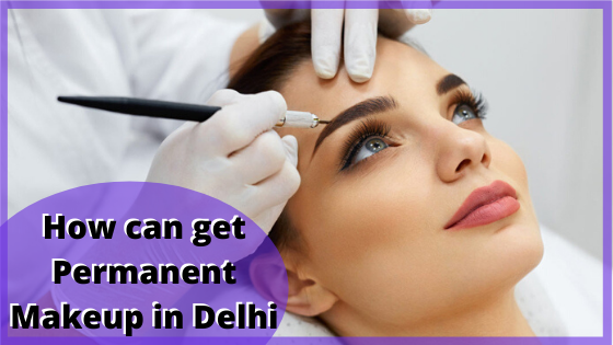 How can get Permanent Makeup in Delhi