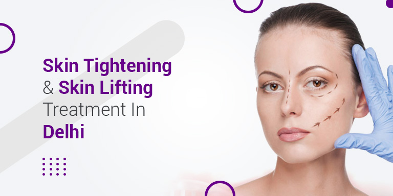Skin Tightening & Skin Lifting Treatment in Delhi