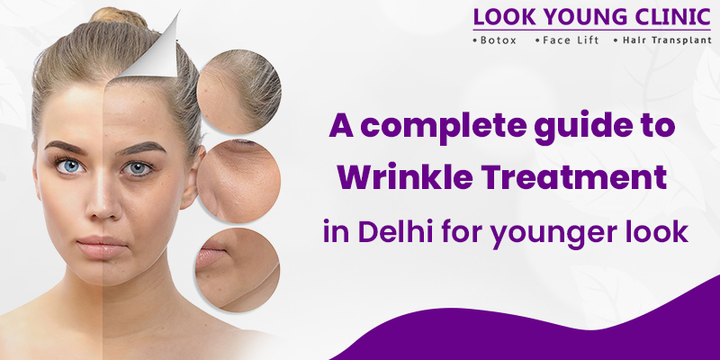 A Complete Guide To Wrinkle Treatment In Delhi For Younger Look