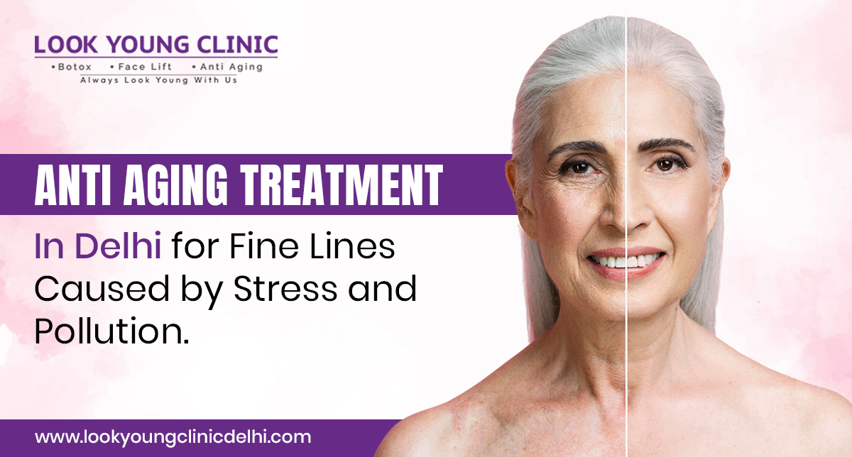 Anti-Aging Treatment in Delhi for Fine Lines Caused by Stress and Pollution
