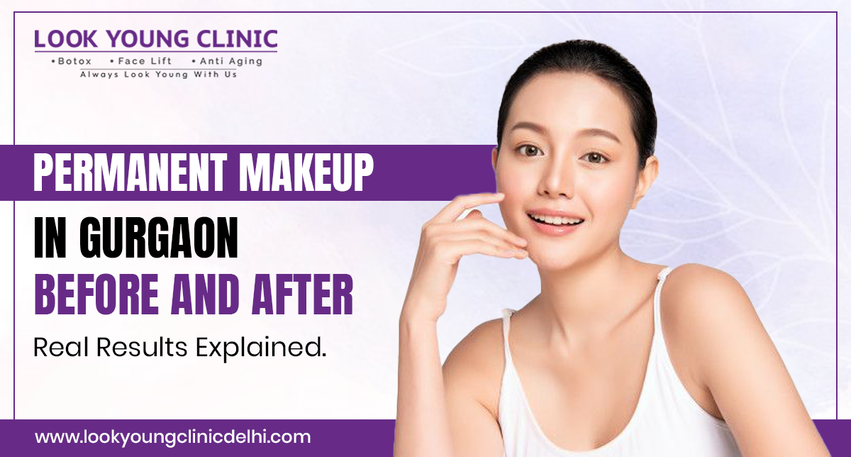 Permanent Makeup in Gurgaon Before and After: Real Results Explained