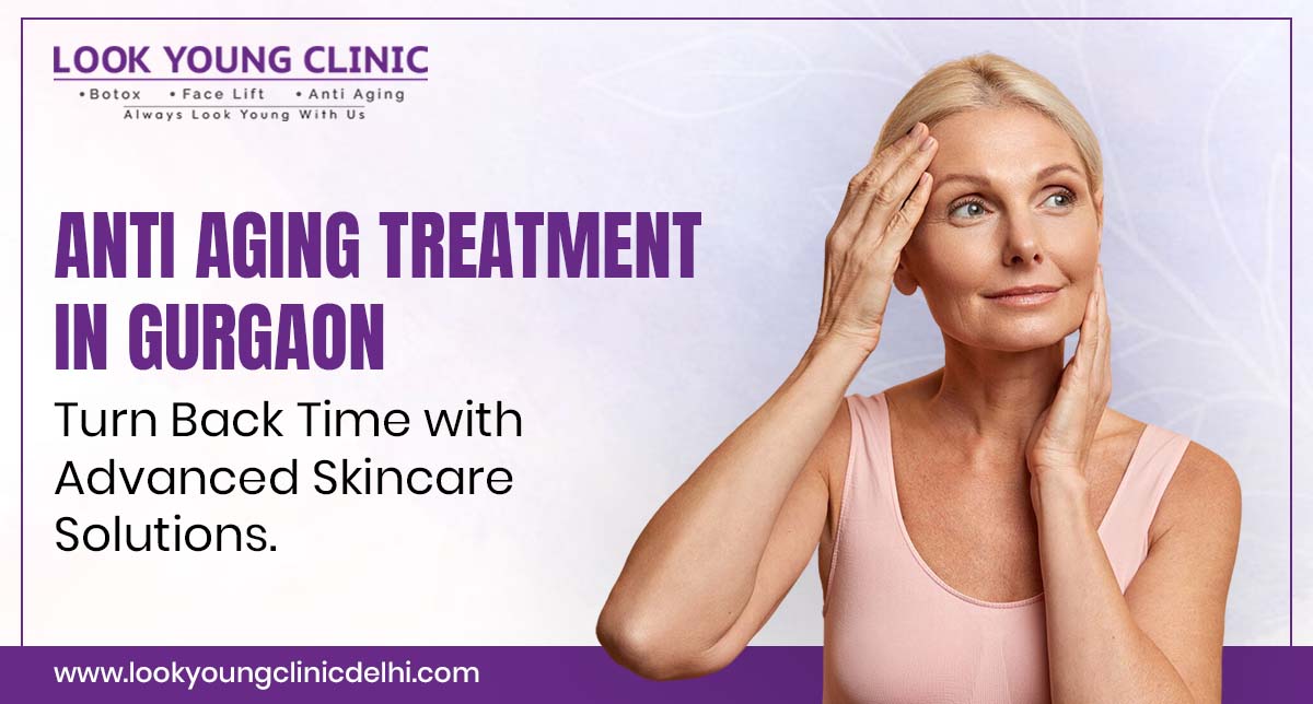 Anti Aging Treatment in Gurgaon: Turn Back Time with Advanced Skincare Solutions